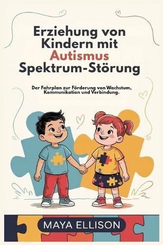 Erziehung von Kindern mit Autismus Spektrum-Störung: Der Fahrplan zur Förderung von Wachstum, Kommunikation und Verbindung.