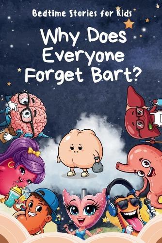 Why Does Everyone Forget Bart?: A Silly, Heartwarming Adventure Inside the Human Body!