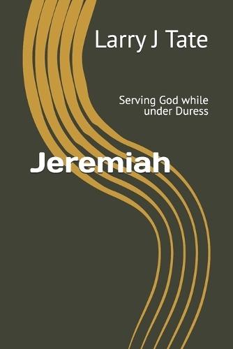 Jeremiah: Serving God while under Duress