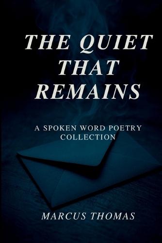The Quiet That Remains: A Spoken Word Poetry Collection