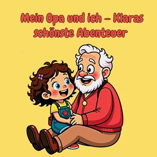 Mein Opa und ich - Klaras schönste Abenteuer: Ein liebevolles Bilderbuch über die schönsten Momente mit Opa - humorvoll, warmherzig und ideal zum Vorlesen für Kinder von 2-5 Jahren