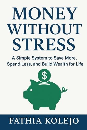 Money Without Stress: Simple System to Save More, Spend Less, and Build Wealth for Life