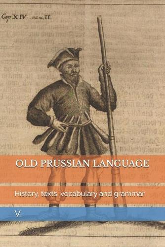 Old Prussian Language: History, texts, vocabulary and grammar