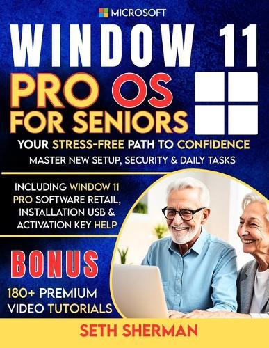 Window 11 Pro OS For Seniors (Beginner to Advanced) with 180+ PREMIUM VIDEO TUTORIALS: Your Stress-Free Path to Confidence: Master New Setup, Security & Daily Tasks - Including Window 11 Pro software retail, Installation USB & Activation Key Help