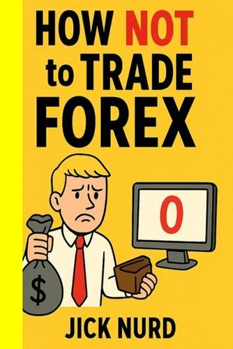 How NOT To Trade FOREX: A Comedy of Currency Errors - 16 Ways to Blow Your Account