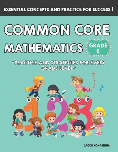 Common Core Mathematics Grade-5: Practice and Strategies for Every Grade Level