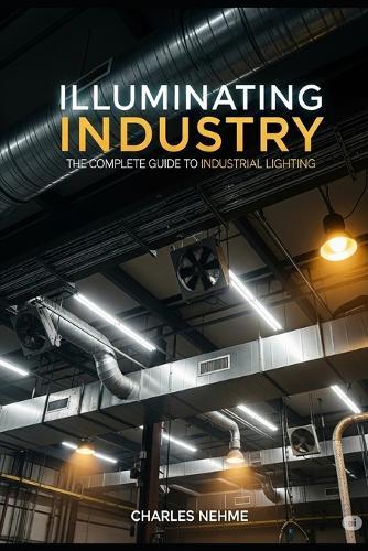 Illuminating Industry: The Complete Guide to Industrial Lighting