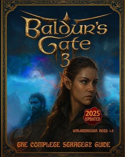 Baldur's Gate 3: The Complete Strategy Guide - 2025 Updated Edition