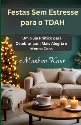 Festas Sem Estresse para o TDAH: Um Guia Prático para Celebrar com Mais Alegria e Menos Caos