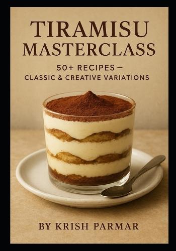 Tiramisu Masterclass: 50+ Recipes - Classic & Creative Variations