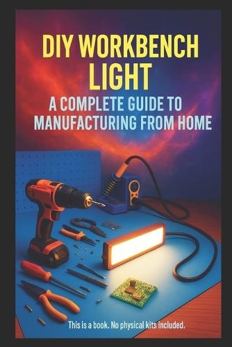 DIY Workbench Light: A Complete Guide to Manufacturing from Home