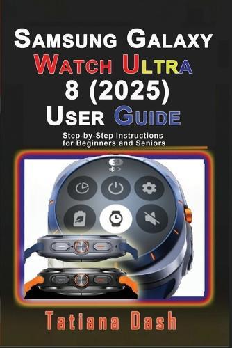 Samsung Galaxy Watch Ultra 8 (2025) User Guide: Step-by-Step Instructions for Beginners and Seniors