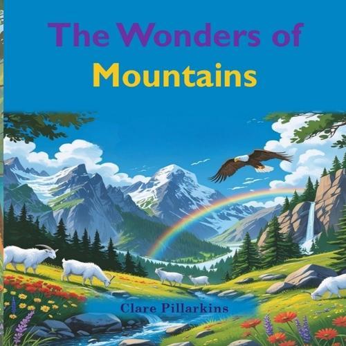 The Wonders of Mountains: Discover Nature's Tallest Treasures in a Fun Adventure for Kids Ages 3-6