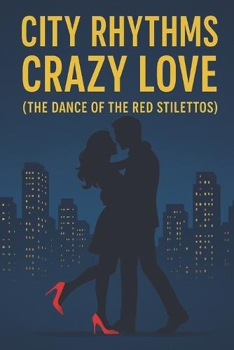 City Rhythms, Crazy Love: (The Dance of Red Stilettos)