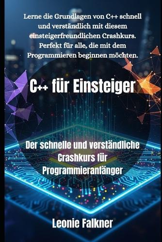 C++ für Einsteiger: Der schnelle und verständliche Crashkurs für Programmieranfänger