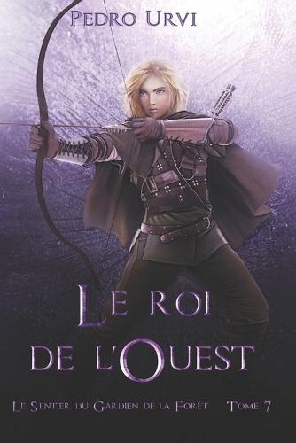 Le roi de l'Ouest: (Le Sentier du Gardien de la forêt - Tome 7)