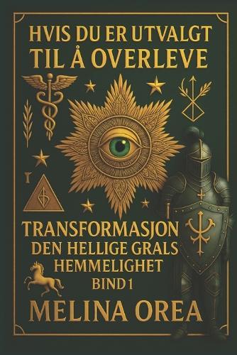Hvis Du Er Utvalgt Til Å Overleve: TRANSFORMASJON. DEN HELLIGE GRALS HEMMELIGHET. Bind I