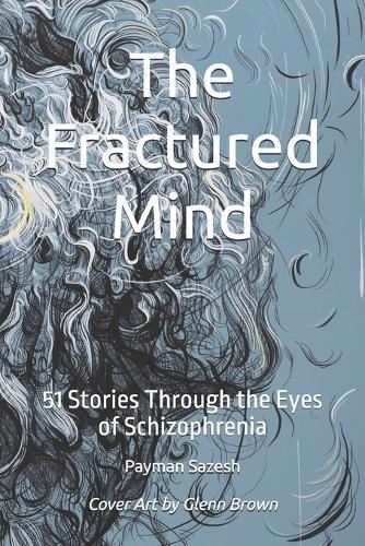 The Fractured Mind: 51 Stories Through the Eyes of Schizophrenia