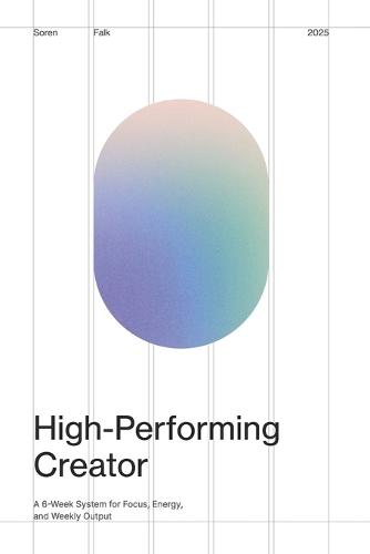 High-Performing Creator: A 6-Week System for Focus, Energy, and Weekly Output