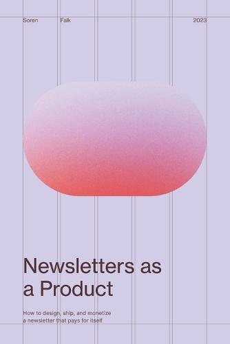 Newsletters as a Product: Design, Ship, and Monetize a Newsletter That Pays for Itself
