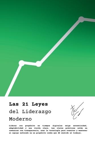 Las 21 Leyes del Liderazgo Moderndo: Claves prácticas para liderar con propósito en tiempos digitales