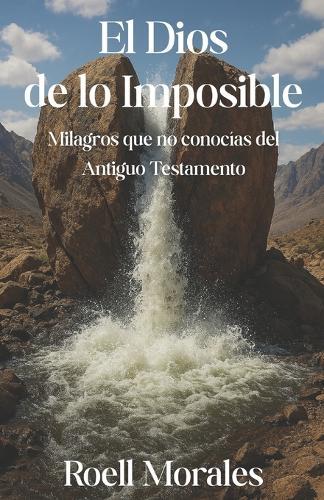 El Dios de lo Imposible: Milagros que no conocías del Antiguo Testamento