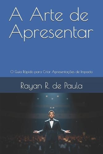 A Arte de Apresentar: O Guia Rápido para Criar Apresentações de Impacto