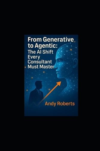 From Generative to Agentic: The AI Shift Every Consultant Must Master