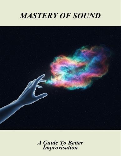 Mastery Of Sound: A Guide To Better Improvisation