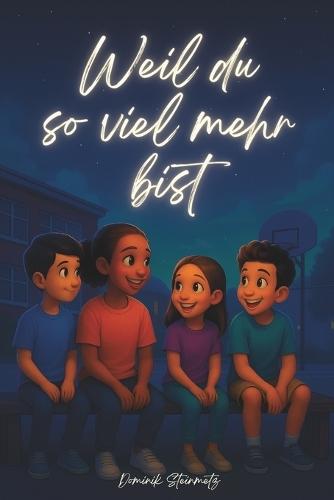 Weil du so viel mehr bist: Mutmach-Geschichten für Kinder ab 6 Jahren - über Selbstvertrauen, Freundschaft, Gefühle und innere Stärke