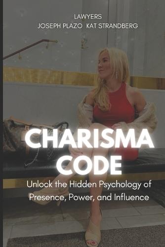 The Charisma Code: Unlock the Hidden Psychology of Presence Power and Influence