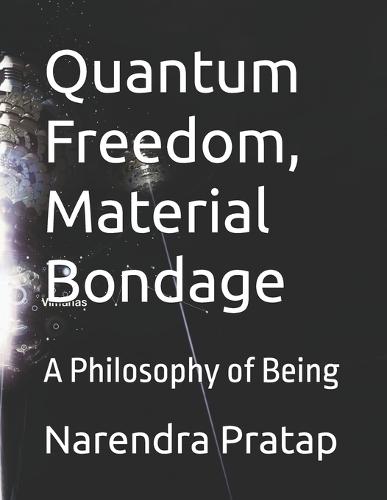 Quantum Freedom, Material Bondage: A Philosophy of Being