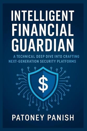Intelligent Financial Guardian: A technical deep dive into crafting next-generation security platforms now