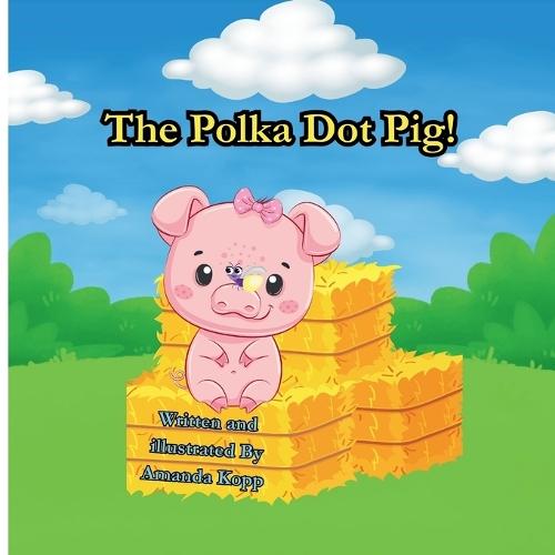 The Polka Dot Pig!: An inspiring kids book about self love, courage, and confidence