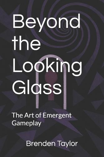 Beyond the Looking Glass: The Art of Emergent Gameplay