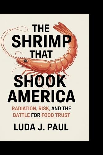 The Shrimp That Shook America: Radiation, Risk, and the Battle for Food Trust