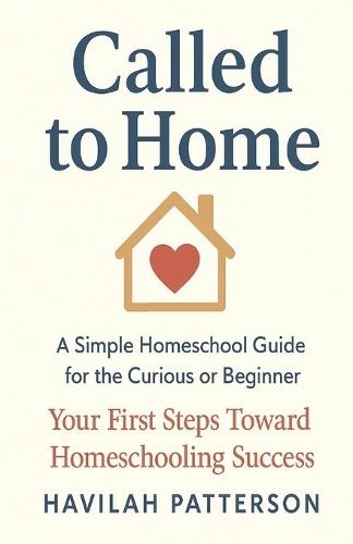 Called to Home: A Simple Homeschool Guide for the Curious or Beginner