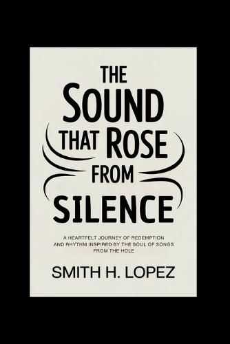 The Sound That Rose From Silence: A Heartfelt Journey of Redemption and Rhythm Inspired by the Soul of Songs From the Hole