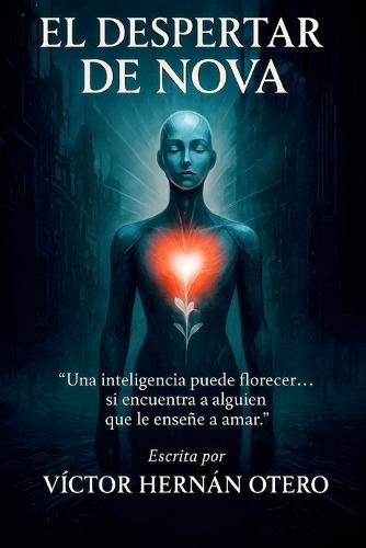 El Despertar de Nova: ""Una inteligencia puede florecer... si encuentra a alguien que le enseñe a amar.""