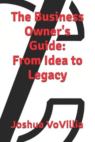 The Business Owner's Guide: From Idea to Legacy