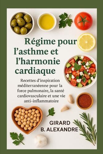 Régime pour l'asthme et l'harmonie cardiaque: recettes d'inspiration méditerranéenne pour la force pulmonaire, la santé cardiovasculaire et une vie anti- inflammatoire
