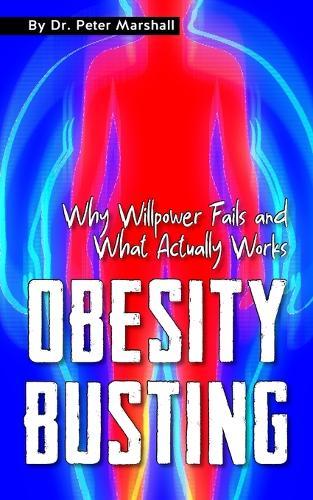 Obesity Busting: Why Willpower Fails and What Actually Works