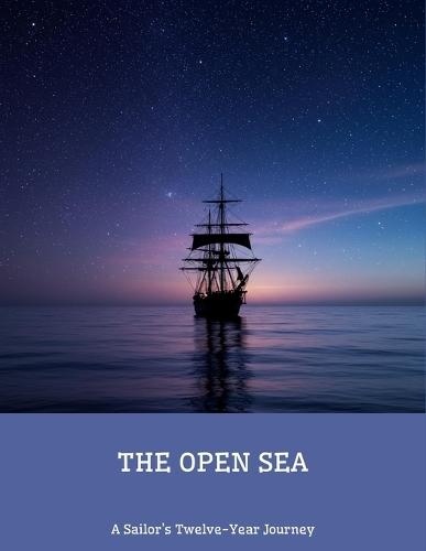 The Open Sea: A Sailor'S Twelve-Year Journey