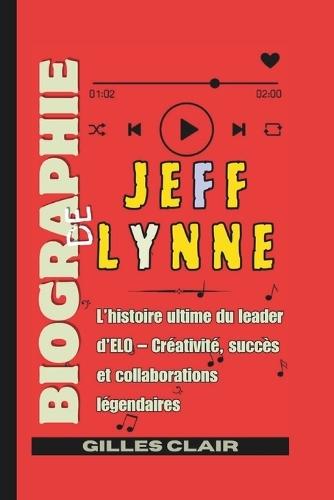 Biographie de Jeff Lynne: L'histoire ultime du leader d'ELO - Créativité, succès et collaborations légendaires