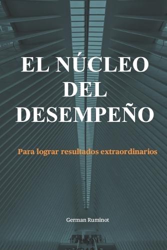 El Núcleo del Desempeño: Para lograr resultados extraordinarios