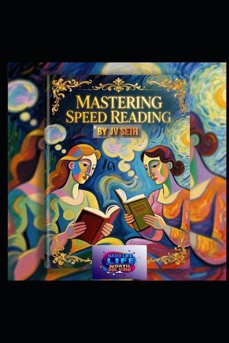Mastering Speed Reading: Unlock Your Brain's Hidden Potential to Read Faster, Remember More, and Achieve More in Less Time