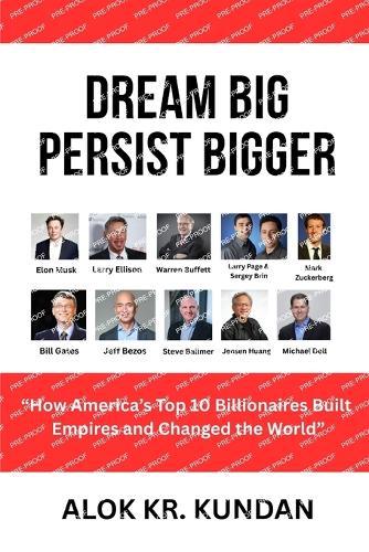 Dream Big, Persist Bigger: ""How America's Top 10 Billionaires Built Empires and Changed the World""