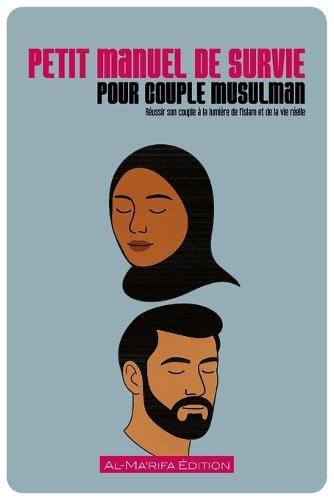 Petit manuel de survie pour couple musulman: Réussir son couple à la lumière de l'islam et de la vie réelle
