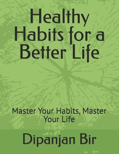 Healthy Habits for a Better Life: Master Your Habits, Master Your Life