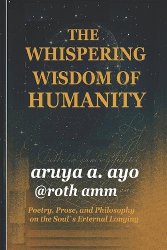 The Whispering Wisdom of Humanity: Poetry, Prose, and Philosophy on the Soul's Eternal Longing